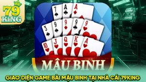 Giao diện game bài Mậu Binh tại nhà cái 79King