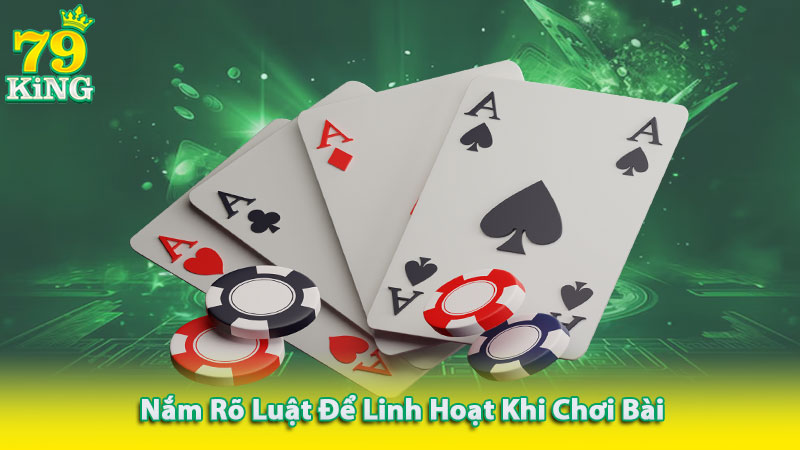 Nắm rõ luật để linh hoạt khi chơi bài