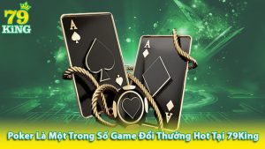 Poker là một trong số game đổi thưởng hot tại 79King