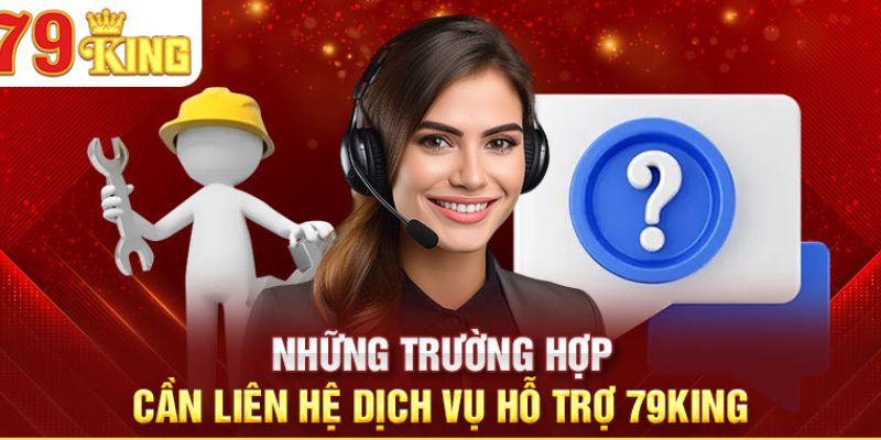 Trường hợp cần liên hệ tới tổng đài 79king